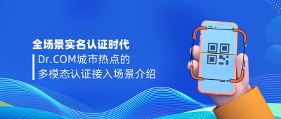 全场景实名认证时代：Dr.COM城市热点的多模态认证接入场景介绍